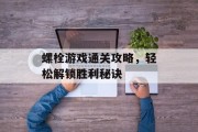 螺栓游戏通关攻略,轻松解锁胜利秘诀 螺栓游戏通关攻略,轻松解锁胜利秘诀