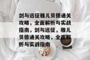 剑与远征雅儿贝德通关攻略，全面解析与实战指南，剑与远征，雅儿贝德通关攻略，全面解析与实战指南