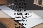 Transforming the Future of Your Online Business with SEO，SEO: How to Transform Your Online Business Today