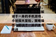 小游戏侦探合成攻略,一款集策略、操作与解谜于一身的手机游戏,小侦探大冒险,策略操作与解谜于一体的游戏挑战 小游戏侦探合成攻略,一款集策略、操作与解谜于一身的手机游戏,小侦探大冒险,策略操作与解谜于一体的游戏挑战