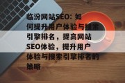 临汾网站SEO: 如何提升用户体验与搜索引擎排名,提高网站 SEO体验,提升用户体验与搜索引擎排名的策略 临汾网站SEO: 如何提升用户体验与搜索引擎排名,提高网站 SEO体验,提升用户体验与搜索引擎排名的策略