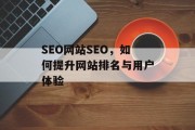 SEO网站SEO,如何提升网站排名与用户体验 SEO网站SEO,如何提升网站排名与用户体验