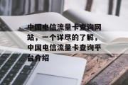 中国电信流量卡查询网站，一个详尽的了解，中国电信流量卡查询平台介绍