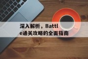 深入解析,Battle通关攻略的全面指南 深入解析,Battle通关攻略的全面指南