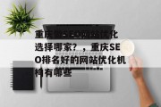 重庆做SEO网站优化选择哪家?,重庆SEO排名好的网站优化机构有哪些