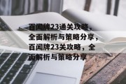 百闻牌23通关攻略,全面解析与策略分享,百闻牌23关攻略,全面解析与策略分享 百闻牌23通关攻略,全面解析与策略分享,百闻牌23关攻略,全面解析与策略分享