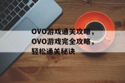 OVO游戏通关攻略,OVO游戏完全攻略,轻松通关秘诀 OVO游戏通关攻略,OVO游戏完全攻略,轻松通关秘诀