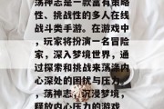 荡神志是一款富有策略性、挑战性的多人在线战斗类手游。在游戏中,玩家将扮演一名冒险家,深入梦境世界,通过探索和挑战来荡涤内心深处的困扰与压力。,荡神志,沉浸梦境,释放内心压力的游戏 荡神志是一款富有策略性、挑战性的多人在线战斗类手游。在游戏中,玩家将扮演一名冒险家,深入梦境世界,通过探索和挑战来荡涤内心深处的困扰与压力。,荡神志,沉浸梦境,释放内心压力的游戏
