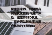 探索张家界,如何提高网站优化性能与用户体验,张家界SEO优化,提升网站转化率与用户体验的关键策略 探索张家界,如何提高网站优化性能与用户体验,张家界SEO优化,提升网站转化率与用户体验的关键策略