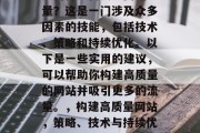 如何打造高质量网站流量?这是一门涉及众多因素的技能,包括技术、策略和持续优化。以下是一些实用的建议,可以帮助你构建高质量的网站并吸引更多的流量。,构建高质量网站,策略、技术与持续优化指南 如何打造高质量网站流量?这是一门涉及众多因素的技能,包括技术、策略和持续优化。以下是一些实用的建议,可以帮助你构建高质量的网站并吸引更多的流量。,构建高质量网站,策略、技术与持续优化指南