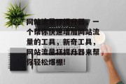 网站流量狂提升器，一个帮你快速增加网站流量的工具，新奇工具，网站流量狂提升器来帮你轻松爆棚!