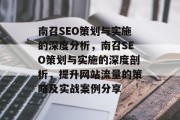 南召SEO策划与实施的深度分析，南召SEO策划与实施的深度剖析，提升网站流量的策略及实战案例分享