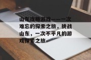 山东攻略游戏——一次难忘的探索之旅，挑战山东，一次不平凡的游戏探索之旅