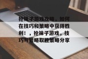 抢袜子游戏攻略,如何在技巧和策略中获得胜利!,抢袜子游戏,技巧与策略取胜策略分享 抢袜子游戏攻略,如何在技巧和策略中获得胜利!,抢袜子游戏,技巧与策略取胜策略分享