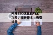 网站SEO优化技巧全攻略，提升排名，吸引流量