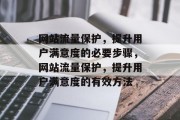 网站流量保护,提升用户满意度的必要步骤,网站流量保护,提升用户满意度的有效方法 网站流量保护,提升用户满意度的必要步骤,网站流量保护,提升用户满意度的有效方法