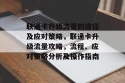 联通卡升级流量的途径及应对策略,联通卡升级流量攻略,流程、应对策略分析及操作指南