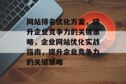 网站排名优化方案,提升企业竞争力的关键策略,企业网站优化实战指南,提升企业竞争力的关键策略 网站排名优化方案,提升企业竞争力的关键策略,企业网站优化实战指南,提升企业竞争力的关键策略