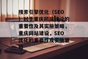 搜索引擎优化(SEO)对于重庆网站建设的重要性及其实施策略,重庆网站建设,SEO优化的重要性及实施策略 搜索引擎优化(SEO)对于重庆网站建设的重要性及其实施策略,重庆网站建设,SEO优化的重要性及实施策略