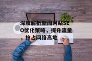 深度解析新闻网站SEO优化策略,提升流量,抢占网络高地 深度解析新闻网站SEO优化策略,提升流量,抢占网络高地