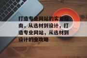 打造专业网站的实用指南,从选材到设计,打造专业网站,从选材到设计的全攻略 打造专业网站的实用指南,从选材到设计,打造专业网站,从选材到设计的全攻略