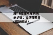 用IIS搭建网站的简单步骤,如何使用IIS搭建网站? 用IIS搭建网站的简单步骤,如何使用IIS搭建网站?