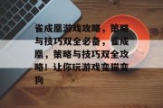 雀成凰游戏攻略,策略与技巧双全必备,雀成凰,策略与技巧双全攻略!让你玩游戏变猫变狗 雀成凰游戏攻略,策略与技巧双全必备,雀成凰,策略与技巧双全攻略!让你玩游戏变猫变狗