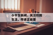 小学生新闻,关注校园生活,传递正能量 小学生新闻,关注校园生活,传递正能量