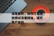 深度解析，如何打造高效测试流量网站，提升用户体验