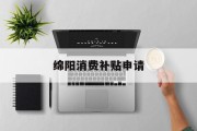 绵阳消费补贴申请 绵阳消费补贴申请