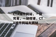 CTA插件网站,一探究竟,一键搭建,CTA插件网站大揭秘 CTA插件网站,一探究竟,一键搭建,CTA插件网站大揭秘