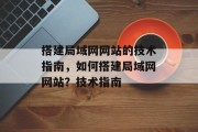 搭建局域网网站的技术指南，如何搭建局域网网站？技术指南