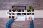 通州网站搭建,售后哪家强?揭秘优质服务提供商! 通州网站搭建,售后哪家强?揭秘优质服务提供商!