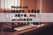 NinjaArashi通关攻略,步步为营,决胜千里,NinjaArashi通关攻略,步步为营,决胜千里 NinjaArashi通关攻略,步步为营,决胜千里,NinjaArashi通关攻略,步步为营,决胜千里