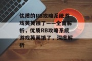 优质的RB攻略系统游戏芙芙饿了——全面解析,优质RB攻略系统游戏芙芙饿了,深度解析 优质的RB攻略系统游戏芙芙饿了——全面解析,优质RB攻略系统游戏芙芙饿了,深度解析