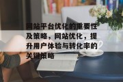 网站平台优化的重要性及策略,网站优化,提升用户体验与转化率的关键策略 网站平台优化的重要性及策略,网站优化,提升用户体验与转化率的关键策略