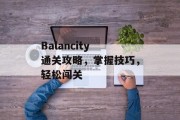 Balancity 通关攻略，掌握技巧，轻松闯关