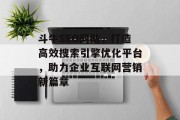 斗牛SEO网站,打造高效搜索引擎优化平台,助力企业互联网营销新篇章 斗牛SEO网站,打造高效搜索引擎优化平台,助力企业互联网营销新篇章