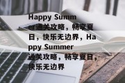 Happy Summer通关攻略,畅享夏日,快乐无边界,Happy Summer通关攻略,畅享夏日,快乐无边界 Happy Summer通关攻略,畅享夏日,快乐无边界,Happy Summer通关攻略,畅享夏日,快乐无边界