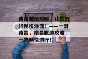 南昌游玩攻略,让你玩得畅快淋漓!——一游南昌,南昌旅游攻略,一次畅快游行! 南昌游玩攻略,让你玩得畅快淋漓!——一游南昌,南昌旅游攻略,一次畅快游行!