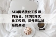 SEO网站优化工程师的角色,SEO网站优化工程师,提升网站排名的关键 SEO网站优化工程师的角色,SEO网站优化工程师,提升网站排名的关键