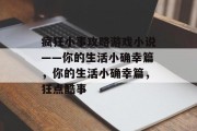 疯狂小事攻略游戏小说——你的生活小确幸篇,你的生活小确幸篇,狂点酷事 疯狂小事攻略游戏小说——你的生活小确幸篇,你的生活小确幸篇,狂点酷事
