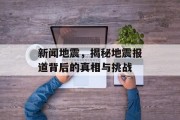 新闻地震,揭秘地震报道背后的真相与挑战 新闻地震,揭秘地震报道背后的真相与挑战