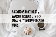 SEO网站推广兼职,轻松赚取兼职,SEO网站推广兼职赚钱方法揭秘 SEO网站推广兼职,轻松赚取兼职,SEO网站推广兼职赚钱方法揭秘