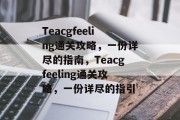 Teacgfeeling通关攻略,一份详尽的指南,Teacgfeeling通关攻略,一份详尽的指引 Teacgfeeling通关攻略,一份详尽的指南,Teacgfeeling通关攻略,一份详尽的指引
