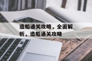造船通关攻略，全面解析，造船通关攻略