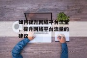 如何提升网络平台流量，提升网络平台流量的建议