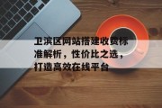 卫滨区网站搭建收费标准解析，性价比之选，打造高效在线平台