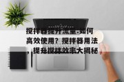 搅拌器提升流量:如何高效使用？搅拌器用法，提升搅拌效率大揭秘