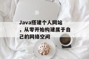 Java搭建个人网站,从零开始构建属于自己的网络空间 Java搭建个人网站,从零开始构建属于自己的网络空间